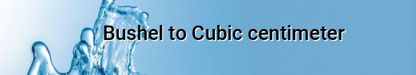 bushel to cubic centimeter