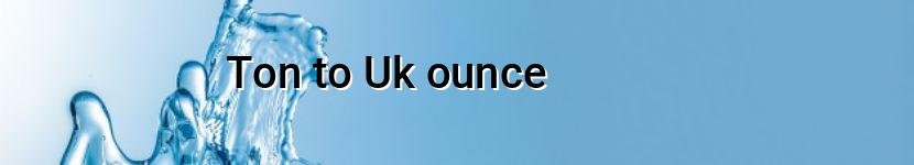 ton to uk ounce