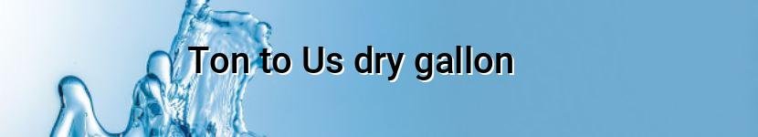 ton to us dry gallon