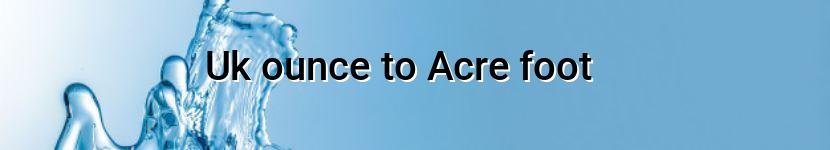 uk ounce to acre foot