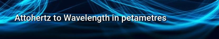 attohertz to wavelength in petametres