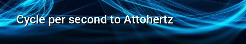 cycle per second to attohertz