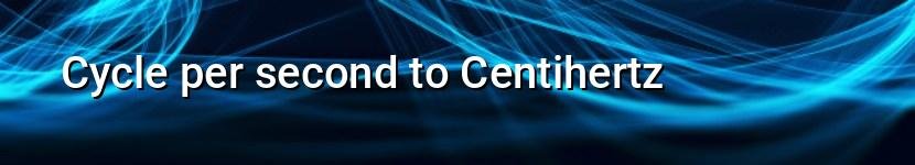 cycle per second to centihertz
