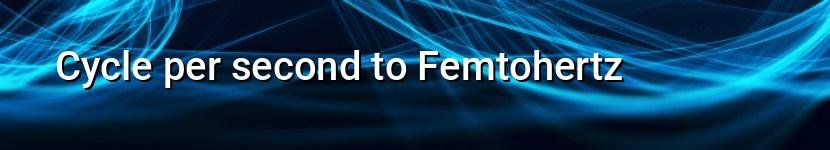 cycle per second to femtohertz