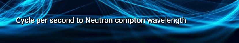 cycle per second to neutron compton wavelength