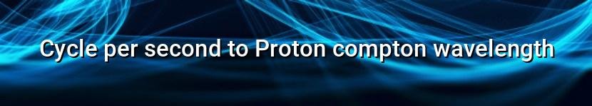 cycle per second to proton compton wavelength
