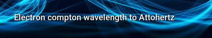 electron compton wavelength to attohertz