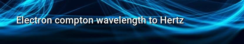 electron compton wavelength to hertz
