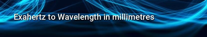 exahertz to wavelength in millimetres
