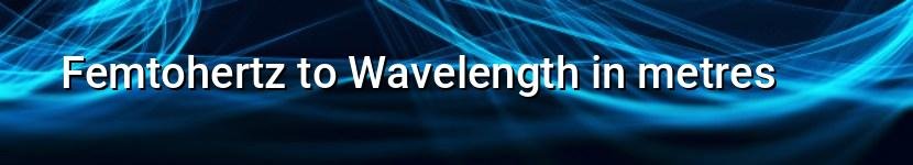 femtohertz to wavelength in metres