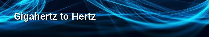 gigahertz to hertz