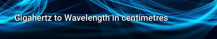 gigahertz to wavelength in centimetres