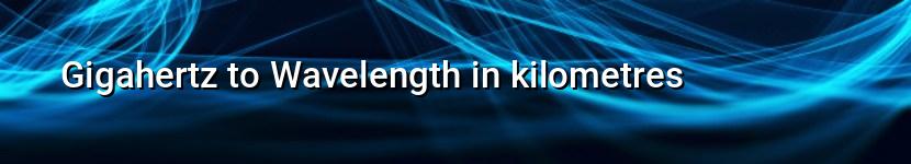 gigahertz to wavelength in kilometres