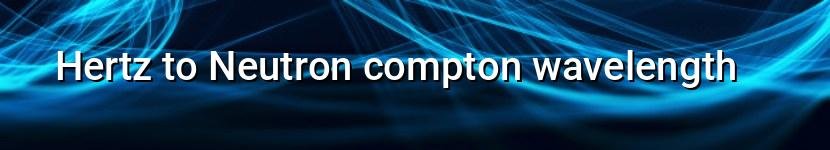 hertz to neutron compton wavelength