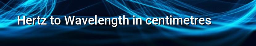 hertz to wavelength in centimetres