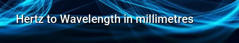 hertz to wavelength in millimetres