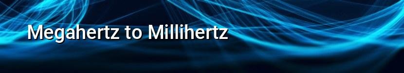 megahertz to millihertz