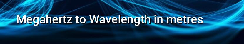 megahertz to wavelength in metres