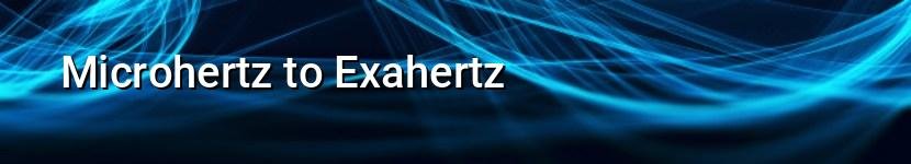 microhertz to exahertz