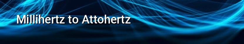 millihertz to attohertz