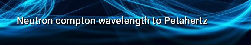 neutron compton wavelength to petahertz