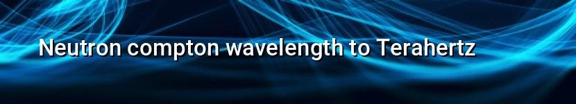 neutron compton wavelength to terahertz