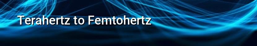 terahertz to femtohertz