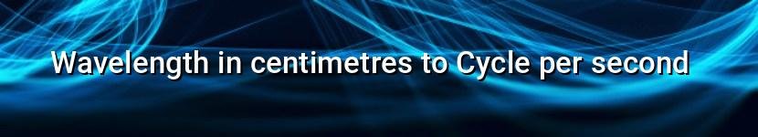 wavelength in centimetres to cycle per second