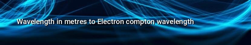 wavelength in metres to electron compton wavelength