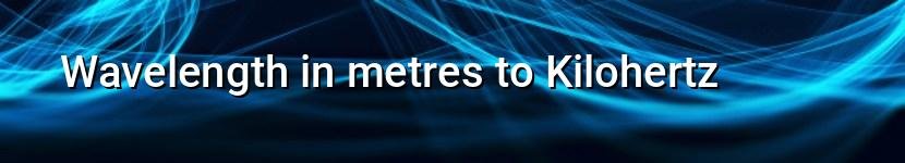 wavelength in metres to kilohertz