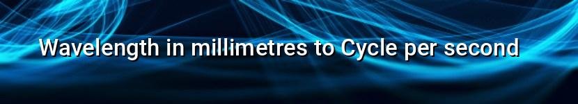 wavelength in millimetres to cycle per second