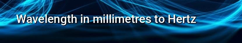 wavelength in millimetres to hertz