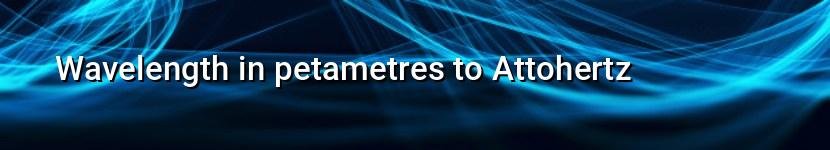 wavelength in petametres to attohertz