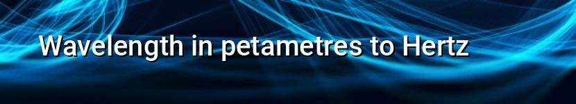 wavelength in petametres to hertz